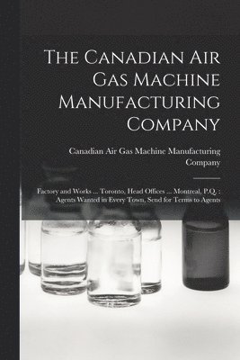 The Canadian Air Gas Machine Manufacturing Company [microform] 1