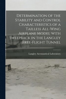 bokomslag Determination of the Stability and Control Characteristics of a Tailless All-wing Airplane Model With Sweepback in the Langley Free-flight Tunnel