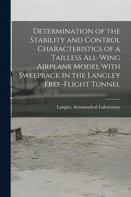 Determination of the Stability and Control Characteristics of a Tailless All-wing Airplane Model With Sweepback in the Langley Free-flight Tunnel 1
