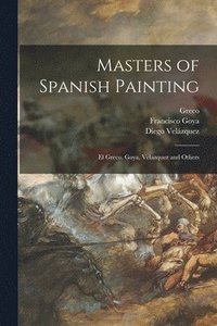 bokomslag Masters of Spanish Painting: El Greco, Goya, Velazquez and Others