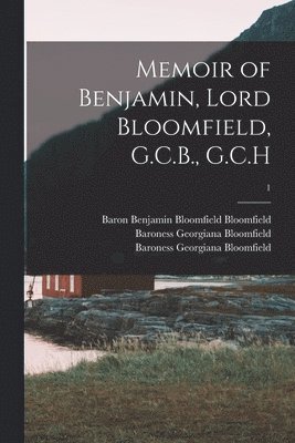 Memoir of Benjamin, Lord Bloomfield, G.C.B., G.C.H; 1 1