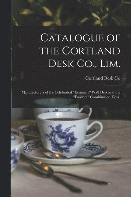 N. Y. ). Cortland Desk Co (Cortland - Catalogue of the Cortland Desk Co., Lim., Häftad