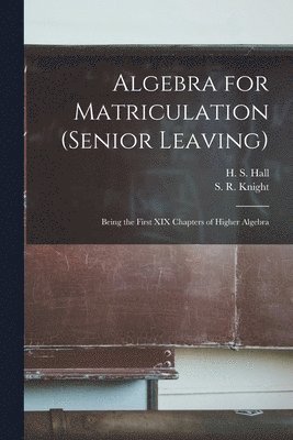 Algebra for Matriculation (senior Leaving) [microform] 1