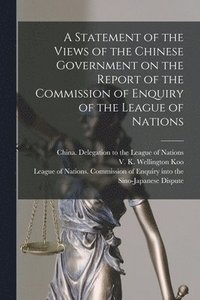 bokomslag A Statement of the Views of the Chinese Government on the Report of the Commission of Enquiry of the League of Nations