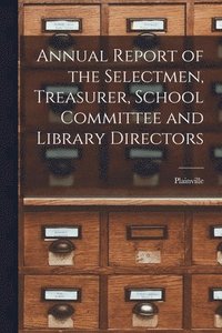 bokomslag Annual Report of the Selectmen, Treasurer, School Committee and Library Directors