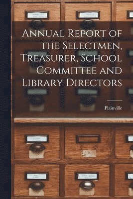 Annual Report of the Selectmen, Treasurer, School Committee and Library Directors 1