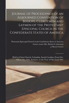 bokomslag Journal of Proceedings of an Adjourned Convention of Bishops, Clergymen and Laymen of the Protestant Episcopal Church in the Confederate States of America