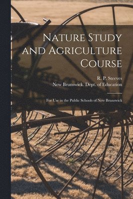 R. P. (Rufus P. ). Steeves, New Brunswick Dept of Education - Nature Study and Agriculture Course [microform], Häftad