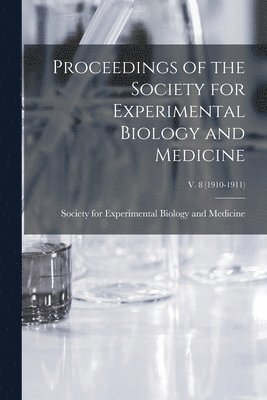 Proceedings of the Society for Experimental Biology and Medicine; v. 8 (1910-1911) 1