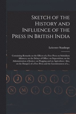 Sketch of the History and Influence of the Press in British India [microform]