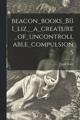 Beacon_books_B111_liz__a_creature_of_uncontrollable_compulsions 1