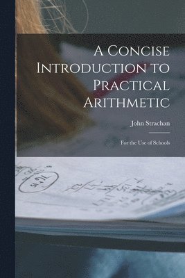 John 1778-1867 Strachan, John Strachan - Concise Introduction to Practical Arithmetic [microform], Häftad
