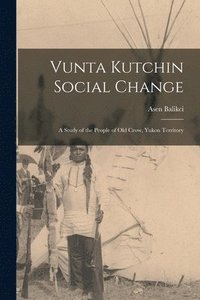 bokomslag Vunta Kutchin Social Change: a Study of the People of Old Crow, Yukon Territory