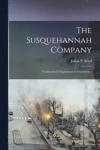 bokomslag The Susquehannah Company: Connecticut's Experiment in Expansion ..