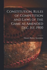 bokomslag Constitution, Rules of Competition and Laws of the Game as Amended Dec. 1st, 1900 [microform]