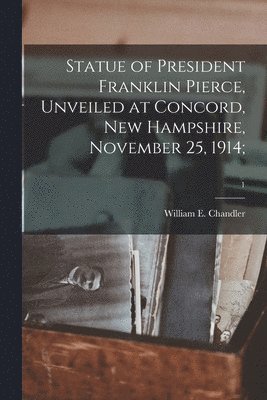 Statue of President Franklin Pierce, Unveiled at Concord, New Hampshire, November 25, 1914;; 1 1