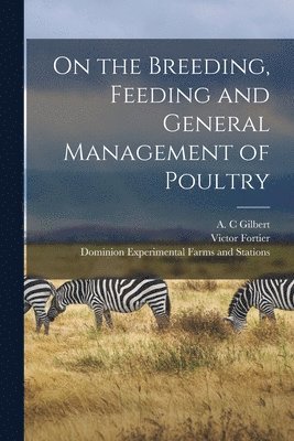 Victor Fortier, A. C. Gilbert, Dominion Experimental Farms and Stati - On the Breeding, Feeding and General Management of Poultry [microform], Häftad