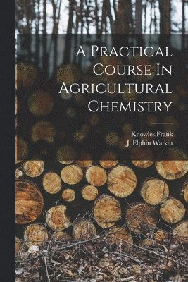 A Practical Course In Agricultural Chemistry 1