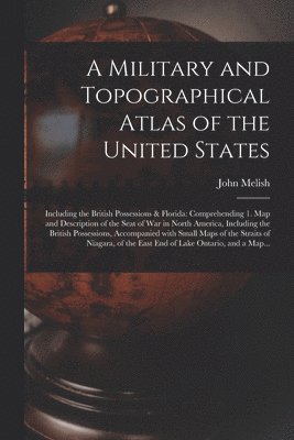 bokomslag Military and Topographical Atlas of the United States; Including the British Possessions & Florida