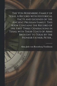 bokomslag The Von Rosenberg Family of Texas. A Record With Historical Facts and Legends of the Ancient Prussian Family. This Book Contains the Record of the Fir
