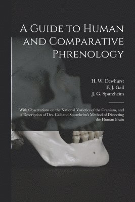 H. W. (Henry William) Dewhurst, F. J. (Franz Joseph) Gall, J. G. (Johann Gaspar) Spurzheim - Guide to Human and Comparative Phrenology, Häftad
