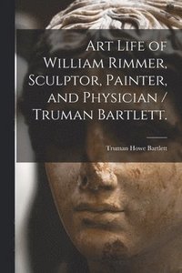 bokomslag Art Life of William Rimmer, Sculptor, Painter, and Physician / Truman Bartlett.