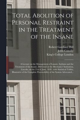 bokomslag Total Abolition of Personal Restraint in the Treatment of the Insane [electronic Resource]