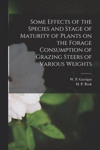 bokomslag Some Effects of the Species and Stage of Maturity of Plants on the Forage Consumption of Grazing Steers of Various Weights