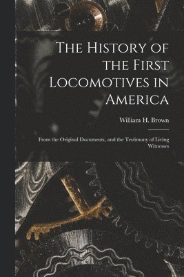 bokomslag The History of the First Locomotives in America