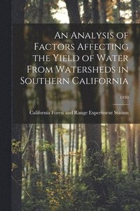 bokomslag An Analysis of Factors Affecting the Yield of Water From Watersheds in Southern California; 1930
