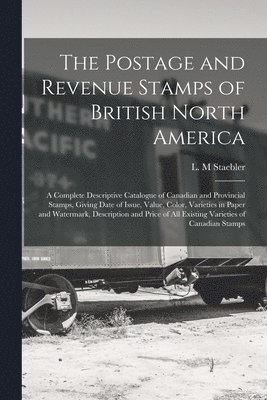 The Postage and Revenue Stamps of British North America [microform] 1