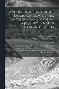 bokomslag A Phonetical Study of the Eskimo Language, Based on Observations Made on a Journey in North Greenland 1900-1901; With a Historical Introduction About the East Eskimo, a Comparison of the Eskimo