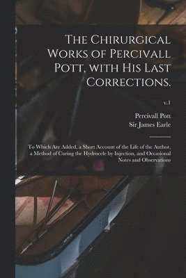 Percivall 1714-1788 Pott, Percivall Pott, James Earle - Chirurgical Works of Percivall Pott, With His Last Corrections., Häftad