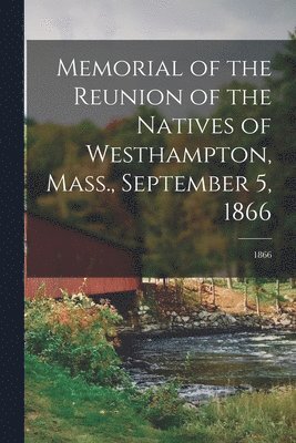 Memorial of the Reunion of the Natives of Westhampton, Mass., September 5, 1866; 1866 1