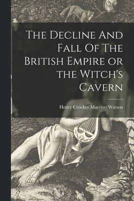 bokomslag The Decline And Fall Of The British Empire or the Witch's Cavern