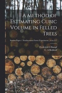 bokomslag A Method of Estimating Cubic Volume in Felled Trees; no.117