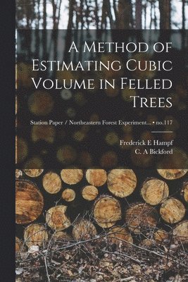 A Method of Estimating Cubic Volume in Felled Trees; no.117 1