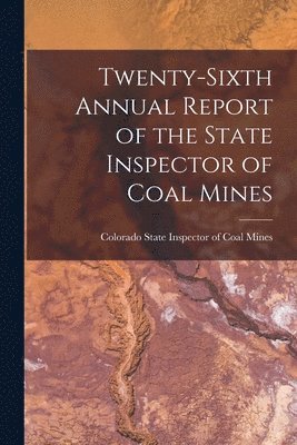 bokomslag Twenty-Sixth Annual Report of the State Inspector of Coal Mines