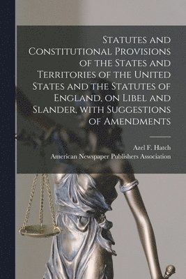 bokomslag Statutes and Constitutional Provisions of the States and Territories of the United States and the Statutes of England, on Libel and Slander, With Suggestions of Amendments