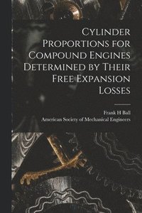 bokomslag Cylinder Proportions for Compound Engines Determined by Their Free Expansion Losses [microform]
