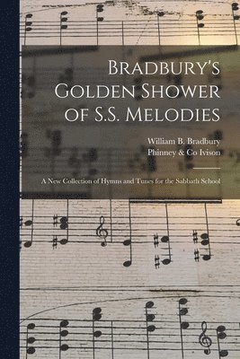 William B. (William Batchel Bradbury, Phinney &. Co Ivison - Bradbury's Golden Shower of S.S. Melodies, Häftad
