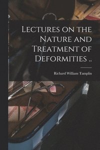 bokomslag Lectures on the Nature and Treatment of Deformities ..