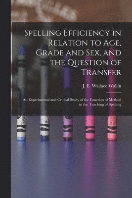 J. E. Wallace (John Edward Wa Wallin - Spelling Efficiency in Relation to Age, Grade and Sex, and the Question of Transfer, Häftad