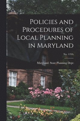 Policies and Procedures of Local Planning in Maryland; No. 119A 1