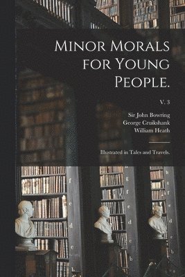 John Bowring, George Cruikshank, William Heath - Minor Morals for Young People., Häftad