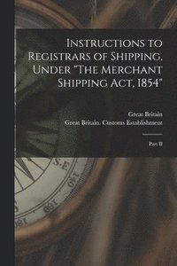 bokomslag Instructions to Registrars of Shipping, Under &quot;The Merchant Shipping Act, 1854&quot; [microform]