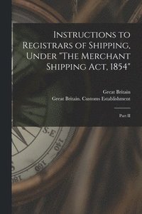 bokomslag Instructions to Registrars of Shipping, Under "The Merchant Shipping Act, 1854" [microform]