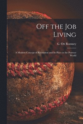 bokomslag Off the Job Living: a Modern Concept of Recreation and Its Place in the Postwar World