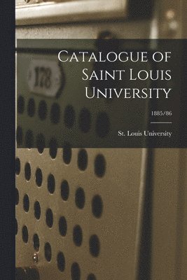 bokomslag Catalogue of Saint Louis University; 1885/86