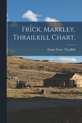 Frick, Markley, Thrailkill Chart. 1